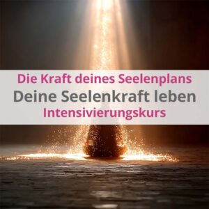 Deine Seelenkraft leben - Intensivierungskurs